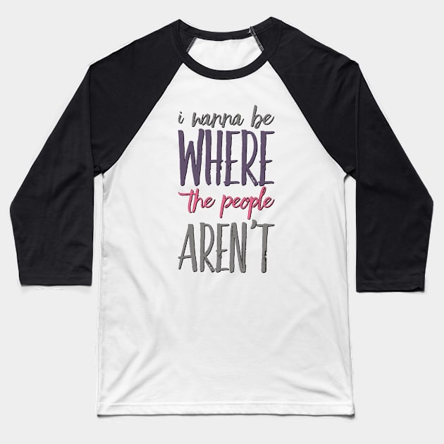 I wanna be where the people aren't funny sayings I don't like people Baseball T-Shirt by BoogieCreates